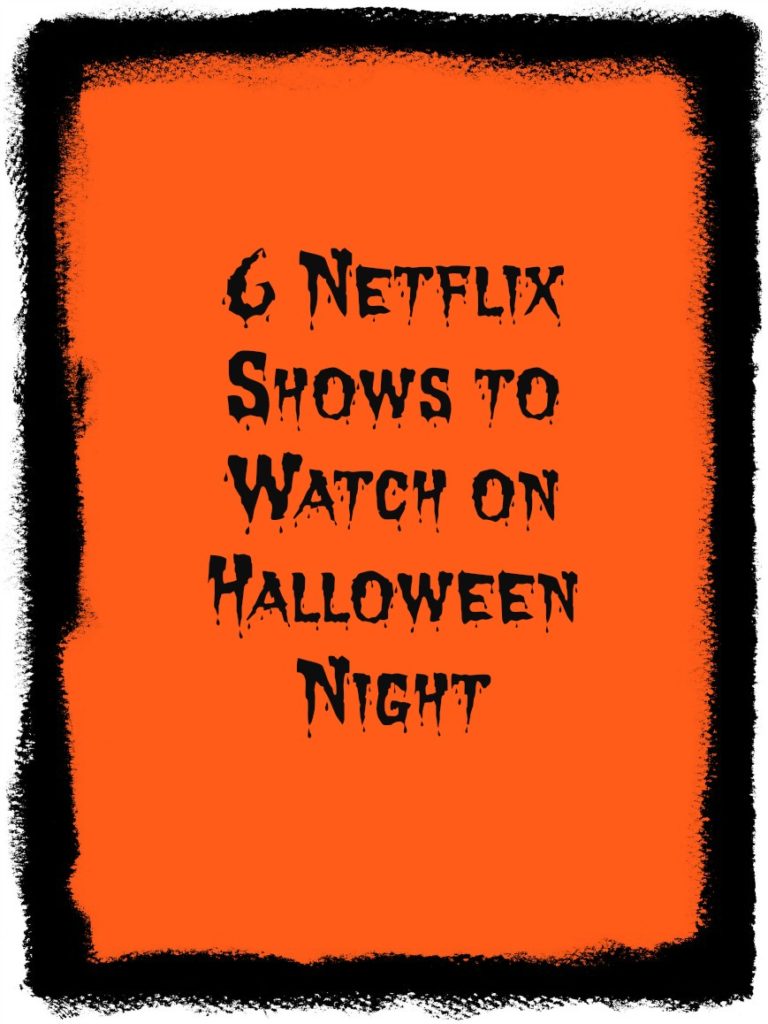 6 Netflix Shows to Watch on Halloween Night My Random Musings